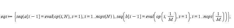 eqs := {seq(a[i-1] = eval(op(i, N), s = 1), i = 1 .. nops(N)), seq(b[i-1] = eval(op(i, 1/M), s = 1), i = 1 .. nops(1/M))}