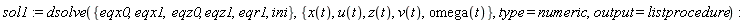 sol1 := dsolve({eqr1, eqx0, eqx1, eqz0, eqz1, ini}, {omega(t), u(t), v(t), x(t), z(t)}, type = numeric, output = listprocedure)