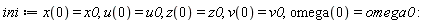 ini := x(0) = x0, u(0) = u0, z(0) = z0, v(0) = v0, omega(0) = omega0