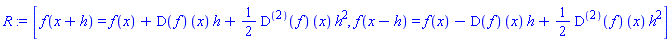 [f(x+h) = f(x)+(D(f))(x)*h+(1/2)*((D@@2)(f))(x)*h^2, f(x-h) = f(x)-(D(f))(x)*h+(1/2)*((D@@2)(f))(x)*h^2]
