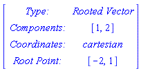 Matrix([[`Type: `, `Rooted Vector`], [`Components: `, [1, 2]], [`Coordinates: `, cartesian], [`Root Point: `, [-2, 1]]])