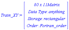 Train_XY := Vector(4, {(1) = ` 80 x 11 `*Matrix, (2) = `Data Type: `*anything, (3) = `Storage: `*rectangular, (4) = `Order: `*Fortran_order})