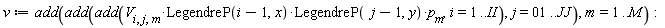 v := add(add(add(V[i, j, m]*LegendreP(i-1, x)*LegendreP(j-1, y)*p[m], i = 1 .. II), j = 1 .. JJ), m = 1 .. M):