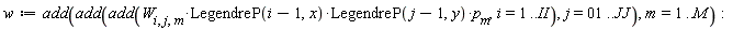w := add(add(add(W[i, j, m]*LegendreP(i-1, x)*LegendreP(j-1, y)*p[m], i = 1 .. II), j = 1 .. JJ), m = 1 .. M):
