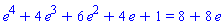 e^4+4*e^3+6*e^2+4*e+1 = 8+8*e