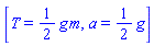 [T = (1/2)*g*m, a = (1/2)*g]