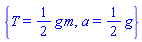 {T = (1/2)*g*m, a = (1/2)*g}