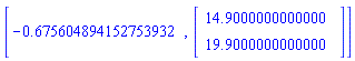 [-.675604894152753932, Vector(2, {(1) = 14.9, (2) = 19.9}, datatype = float[8])]