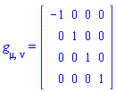 g[mu, nu] = (Matrix(4, 4, {(1, 1) = -1, (1, 2) = 0, (1, 3) = 0, (1, 4) = 0, (2, 2) = 1, (2, 3) = 0, (2, 4) = 0, (3, 3) = 1, (3, 4) = 0, (4, 4) = 1}, storage = triangular[upper], shape = [symmetric]))