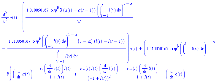 diff(diff(a(t), t), t) = (1.010050167*alpha*psi^beta*beta*(a(t)-a(t-1))*(int(l(v), v = t-1 .. t))^(1-alpha)/psi+1.010050167*alpha*psi^beta*(int(l(v), v = t-1 .. t))^(1-alpha)*(1-alpha)*(l(t)-l(t-1))/(int(l(v), v = t-1 .. t)))*a(t)+(1.010050167*alpha*psi^beta*(int(l(v), v = t-1 .. t))^(1-alpha)+delta)*(diff(a(t), t))-sigma*(diff(c(t), t))*l(t)/(-1+l(t))+sigma*c(t)*l(t)*(diff(l(t), t))/(-1+l(t))^2-sigma*c(t)*(diff(l(t), t))/(-1+l(t))-(diff(c(t), t))