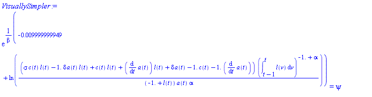 exp((-0.9999999949e-2+ln((sigma*c(t)*l(t)-1.*delta*a(t)*l(t)+c(t)*l(t)+(diff(a(t), t))*l(t)+delta*a(t)-1.*c(t)-1.*(diff(a(t), t)))*(int(l(v), v = t-1 .. t))^(-1.+alpha)/((-1.+l(t))*a(t)*alpha)))/beta) = psi