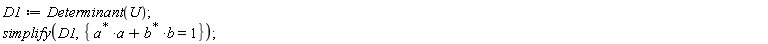 D1 := Determinant(U); simplify(D1, {LinearAlgebra:-HermitianTranspose(a)*a+LinearAlgebra:-HermitianTranspose(b)*b = 1})
