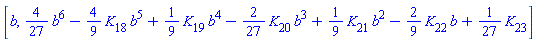 [b, (4/27)*b^6-(4/9)*K[18]*b^5+(1/9)*K[19]*b^4-(2/27)*K[20]*b^3+(1/9)*K[21]*b^2-(2/9)*K[22]*b+(1/27)*K[23]]