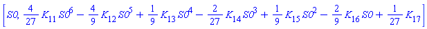 [S0, (4/27)*K[11]*S0^6-(4/9)*K[12]*S0^5+(1/9)*K[13]*S0^4-(2/27)*K[14]*S0^3+(1/9)*K[15]*S0^2-(2/9)*K[16]*S0+(1/27)*K[17]]