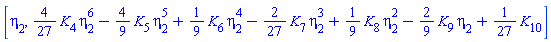 [eta[2], (4/27)*K[4]*eta[2]^6-(4/9)*K[5]*eta[2]^5+(1/9)*K[6]*eta[2]^4-(2/27)*K[7]*eta[2]^3+(1/9)*K[8]*eta[2]^2-(2/9)*K[9]*eta[2]+(1/27)*K[10]]