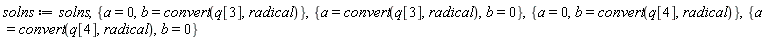 solns := solns, {a = 0, b = convert(q[3], radical)}, {a = convert(q[3], radical), b = 0}, {a = 0, b = convert(q[4], radical)}, {a = convert(q[4], radical), b = 0}