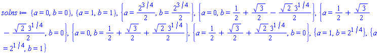 {a = 0, b = 0}, {a = 1, b = 1}, {a = (1/2)*2^(3/4), b = (1/2)*2^(3/4)}, {a = 0, b = 1/2+(1/2)*3^(1/2)-(1/2)*2^(1/2)*3^(1/4)}, {a = 1/2+(1/2)*3^(1/2)-(1/2)*2^(1/2)*3^(1/4), b = 0}, {a = 0, b = 1/2+(1/2)*3^(1/2)+(1/2)*2^(1/2)*3^(1/4)}, {a = 1/2+(1/2)*3^(1/2)+(1/2)*2^(1/2)*3^(1/4), b = 0}, {a = 1, b = 2^(1/4)}, {a = 2^(1/4), b = 1}