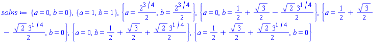 {a = 0, b = 0}, {a = 1, b = 1}, {a = (1/2)*2^(3/4), b = (1/2)*2^(3/4)}, {a = 0, b = 1/2+(1/2)*3^(1/2)-(1/2)*2^(1/2)*3^(1/4)}, {a = 1/2+(1/2)*3^(1/2)-(1/2)*2^(1/2)*3^(1/4), b = 0}, {a = 0, b = 1/2+(1/2)*3^(1/2)+(1/2)*2^(1/2)*3^(1/4)}, {a = 1/2+(1/2)*3^(1/2)+(1/2)*2^(1/2)*3^(1/4), b = 0}