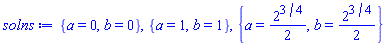 {a = 0, b = 0}, {a = 1, b = 1}, {a = (1/2)*2^(3/4), b = (1/2)*2^(3/4)}