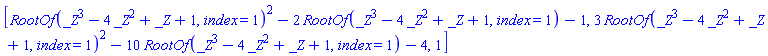 [RootOf(_Z^3-4*_Z^2+_Z+1, index = 1)^2-2*RootOf(_Z^3-4*_Z^2+_Z+1, index = 1)-1, 3*RootOf(_Z^3-4*_Z^2+_Z+1, index = 1)^2-10*RootOf(_Z^3-4*_Z^2+_Z+1, index = 1)-4, 1]