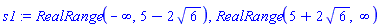 RealRange(-infinity, 5-2*6^(1/2)), RealRange(5+2*6^(1/2), infinity)