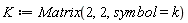K := Matrix(2, 2, symbol = k)