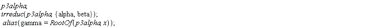 p3alpha; irreduc(p3alpha, {alpha, beta}); alias(gamma = RootOf(p3alpha, x))