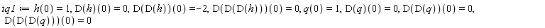 iq1 := h(0) = 1, (D(h))(0) = 0, (D(D(h)))(0) = -2, (D(D(D(h))))(0) = 0, q(0) = 1, (D(q))(0) = 0, (D(D(q)))(0) = 0, (D(D(D(q))))(0) = 0