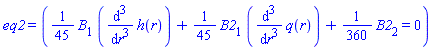 eq2 = ((1/45)*B[1]*(diff(diff(diff(h(r), r), r), r))+(1/45)*B2[1]*(diff(diff(diff(q(r), r), r), r))+(1/360)*B2[2] = 0)