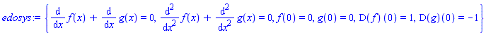 {diff(diff(f(x), x), x)+diff(diff(g(x), x), x) = 0, diff(f(x), x)+diff(g(x), x) = 0, f(0) = 0, g(0) = 0, (D(f))(0) = 1, (D(g))(0) = -1}