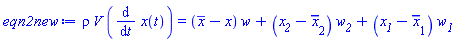 rho*V*(diff(x(t), t)) = (conjugate(x)-x)*w+(x__2-`#mscripts(mi("x"),mn("2"),none(),none(),mo("&macr;"),none(),none())`)*w__2+(x__1-`#mscripts(mi("x"),mn("1"),none(),none(),mo("&macr;"),none(),none())`)*w__1