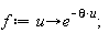 f := proc (u) options operator, arrow; e^(-theta*u) end proc;
