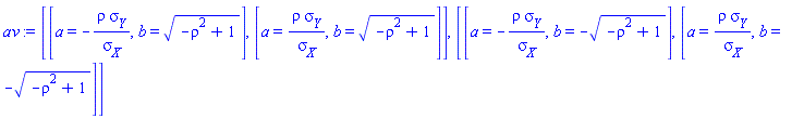 [[a = -rho*sigma__Y/sigma__X, b = (-rho^2+1)^(1/2)], [a = rho*sigma__Y/sigma__X, b = (-rho^2+1)^(1/2)]], [[a = -rho*sigma__Y/sigma__X, b = -(-rho^2+1)^(1/2)], [a = rho*sigma__Y/sigma__X, b = -(-rho^2+1)^(1/2)]]