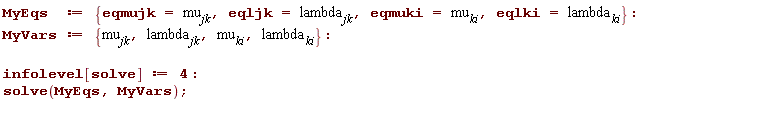 MyEqs := {eqljk = lambda__jk, eqlki = lambda__ki, eqmujk = mu__jk, eqmuki = mu__ki}; MyVars := {mu__jk, mu__ki, lambda__jk, lambda__ki}; infolevel[solve] := 4; solve(MyEqs, MyVars)