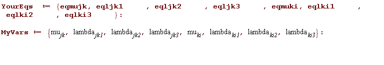 YourEqs := {eqljk1, eqljk2, eqljk3, eqlki1, eqlki2, eqlki3, eqmujk, eqmuki}; MyVars := {mu__jk, mu__ki, lambda__jk1, lambda__jk2, lambda__jk3, lambda__ki1, lambda__ki2, lambda__ki3}