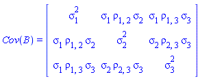 Cov(B) = (Matrix(3, 3, {(1, 1) = sigma[1]^2, (1, 2) = sigma[1]*rho[1, 2]*sigma[2], (1, 3) = sigma[1]*rho[1, 3]*sigma[3], (2, 1) = sigma[1]*rho[1, 2]*sigma[2], (2, 2) = sigma[2]^2, (2, 3) = sigma[2]*rho[2, 3]*sigma[3], (3, 1) = sigma[1]*rho[1, 3]*sigma[3], (3, 2) = sigma[2]*rho[2, 3]*sigma[3], (3, 3) = sigma[3]^2}))