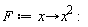 F := proc (x) options operator, arrow; x^2 end proc: