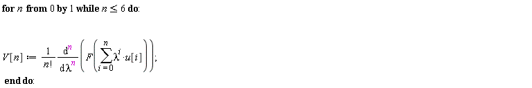 for n from 0 while n <= 6 do V[n] := (diff(F(sum(lambda^i*u[i], i = 0 .. n)), [`$`(lambda, n)]))/factorial(n) end do: