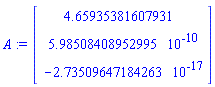 A := Vector(3, {(1) = 4.659353816079307, (2) = 0.5985084089529947e-9, (3) = -0.27350964718426345e-16}, datatype = float[8])
