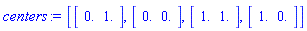 centers := [Vector[row](2, {(1) = .0, (2) = 1.0}, datatype = float[8]), Vector[row](2, {(1) = .0, (2) = .0}, datatype = float[8]), Vector[row](2, {(1) = 1.0, (2) = 1.0}, datatype = float[8]), Vector[row](2, {(1) = 1.0, (2) = .0}, datatype = float[8])]