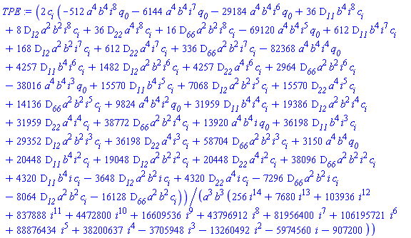 2*c[i]*(-512*a^4*b^4*i^8*q__0-6144*a^4*b^4*i^7*q__0-29184*a^4*b^4*i^6*q__0+36*D__11*b^4*i^8*c[i]+8*D__12*a^2*b^2*i^8*c[i]+36*D__22*a^4*i^8*c[i]+16*D__66*a^2*b^2*i^8*c[i]-69120*a^4*b^4*i^5*q__0+612*D__11*b^4*i^7*c[i]+168*D__12*a^2*b^2*i^7*c[i]+612*D__22*a^4*i^7*c[i]+336*D__66*a^2*b^2*i^7*c[i]-82368*a^4*b^4*i^4*q__0+4257*D__11*b^4*i^6*c[i]+1482*D__12*a^2*b^2*i^6*c[i]+4257*D__22*a^4*i^6*c[i]+2964*D__66*a^2*b^2*i^6*c[i]-38016*a^4*b^4*i^3*q__0+15570*D__11*b^4*i^5*c[i]+7068*D__12*a^2*b^2*i^5*c[i]+15570*D__22*a^4*i^5*c[i]+14136*D__66*a^2*b^2*i^5*c[i]+9824*a^4*b^4*i^2*q__0+31959*D__11*b^4*i^4*c[i]+19386*D__12*a^2*b^2*i^4*c[i]+31959*D__22*a^4*i^4*c[i]+38772*D__66*a^2*b^2*i^4*c[i]+13920*a^4*b^4*i*q__0+36198*D__11*b^4*i^3*c[i]+29352*D__12*a^2*b^2*i^3*c[i]+36198*D__22*a^4*i^3*c[i]+58704*D__66*a^2*b^2*i^3*c[i]+3150*a^4*b^4*q__0+20448*D__11*b^4*i^2*c[i]+19048*D__12*a^2*b^2*i^2*c[i]+20448*D__22*a^4*i^2*c[i]+38096*D__66*a^2*b^2*i^2*c[i]+4320*D__11*b^4*i*c[i]-3648*D__12*a^2*b^2*i*c[i]+4320*D__22*a^4*i*c[i]-7296*D__66*a^2*b^2*i*c[i]-8064*D__12*a^2*b^2*c[i]-16128*D__66*a^2*b^2*c[i])/(a^3*b^3*(256*i^14+7680*i^13+103936*i^12+837888*i^11+4472800*i^10+16609536*i^9+43796912*i^8+81956400*i^7+106195721*i^6+88876434*i^5+38200637*i^4-3705948*i^3-13260492*i^2-5974560*i-907200))
