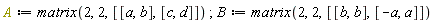 A := matrix(2, 2, [[a, b], [c, d]]); B := matrix(2, 2, [[b, b], [-a, a]])