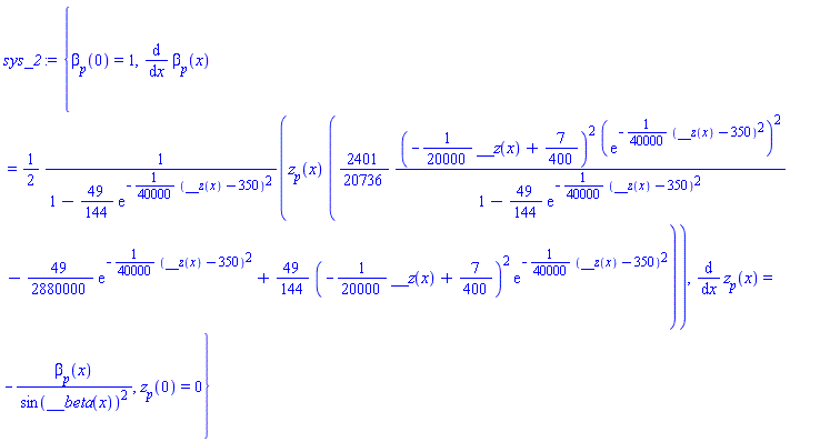 {beta__p(0) = 1, diff(beta__p(x), x) = (1/2)*z__p(x)*((2401/20736)*(-(1/20000)*__z(x)+7/400)^2*(exp(-(1/40000)*(__z(x)-350)^2))^2/(1-(49/144)*exp(-(1/40000)*(__z(x)-350)^2))-(49/2880000)*exp(-(1/40000)*(__z(x)-350)^2)+(49/144)*(-(1/20000)*__z(x)+7/400)^2*exp(-(1/40000)*(__z(x)-350)^2))/(1-(49/144)*exp(-(1/40000)*(__z(x)-350)^2)), diff(z__p(x), x) = -beta__p(x)/sin(__beta(x))^2, z__p(0) = 0}