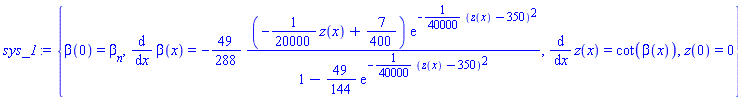 {beta(0) = beta__n, diff(beta(x), x) = -(49/288)*(-(1/20000)*z(x)+7/400)*exp(-(1/40000)*(z(x)-350)^2)/(1-(49/144)*exp(-(1/40000)*(z(x)-350)^2)), diff(z(x), x) = cot(beta(x)), z(0) = 0}