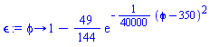 proc (phi) options operator, arrow; 1-(49/144)*exp(-(1/40000)*(phi-350)^2) end proc