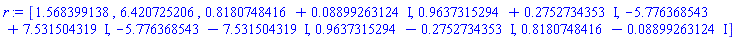 [1.568399138, 6.420725206, .8180748416+0.8899263124e-1*I, .9637315294+.2752734353*I, -5.776368543+7.531504319*I, -5.776368543-7.531504319*I, .9637315294-.2752734353*I, .8180748416-0.8899263124e-1*I]