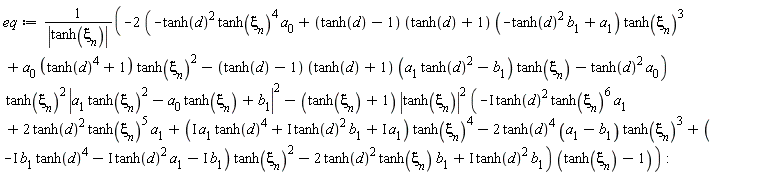 eq := (-(2*(-tanh(d)^2*tanh(xi[n])^4*a[0]+(tanh(d)-1)*(tanh(d)+1)*(-tanh(d)^2*b[1]+a[1])*tanh(xi[n])^3+a[0]*(tanh(d)^4+1)*tanh(xi[n])^2-(tanh(d)-1)*(tanh(d)+1)*(a[1]*tanh(d)^2-b[1])*tanh(xi[n])-tanh(d)^2*a[0]))*tanh(xi[n])^2*abs(a[1]*tanh(xi[n])^2-a[0]*tanh(xi[n])+b[1])^2-(tanh(xi[n])+1)*abs(tanh(xi[n]))^2*(-I*tanh(d)^2*tanh(xi[n])^6*a[1]+2*tanh(d)^2*tanh(xi[n])^5*a[1]+(I*a[1]*tanh(d)^4+I*tanh(d)^2*b[1]+I*a[1])*tanh(xi[n])^4-2*tanh(d)^4*(a[1]-b[1])*tanh(xi[n])^3+(-I*b[1]*tanh(d)^4-I*tanh(d)^2*a[1]-I*b[1])*tanh(xi[n])^2-2*tanh(d)^2*tanh(xi[n])*b[1]+I*tanh(d)^2*b[1])*(tanh(xi[n])-1))/abs(tanh(xi[n])):
