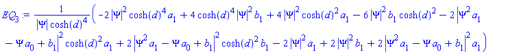 (-2*abs(Psi)^2*cosh(d)^4*a[1]+4*cosh(d)^4*abs(Psi)^2*b[1]+4*abs(Psi)^2*cosh(d)^2*a[1]-6*abs(Psi)^2*b[1]*cosh(d)^2-2*abs(Psi^2*a[1]-Psi*a[0]+b[1])^2*cosh(d)^2*a[1]+2*abs(Psi^2*a[1]-Psi*a[0]+b[1])^2*cosh(d)^2*b[1]-2*abs(Psi)^2*a[1]+2*abs(Psi)^2*b[1]+2*abs(Psi^2*a[1]-Psi*a[0]+b[1])^2*a[1])/(abs(Psi)*cosh(d)^4)