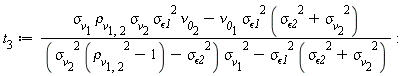 t__3 := (`&sigma;__v`[1]*`&rho;__v`[1, 2]*`&sigma;__v`[2]*`&sigma;__&epsilon;1`^2*`&nu;__0`[2]-`&nu;__0`[1]*`&sigma;__&epsilon;1`^2*(`&sigma;__&epsilon;2`^2+`&sigma;__v`[2]^2))/((`&sigma;__v`[2]^2*(`&rho;__v`[1, 2]^2-1)-`&sigma;__&epsilon;2`^2)*`&sigma;__v`[1]^2-`&sigma;__&epsilon;1`^2*(`&sigma;__&epsilon;2`^2+`&sigma;__v`[2]^2))