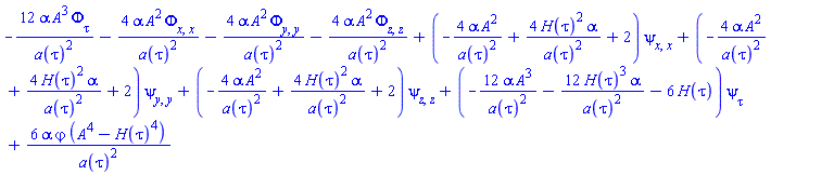 -12*alpha*A^3*(diff(Phi(tau, x, y, z), tau))/a(tau)^2-4*alpha*A^2*(diff(diff(Phi(tau, x, y, z), x), x))/a(tau)^2-4*alpha*A^2*(diff(diff(Phi(tau, x, y, z), y), y))/a(tau)^2-4*alpha*A^2*(diff(diff(Phi(tau, x, y, z), z), z))/a(tau)^2+(-4*alpha*A^2/a(tau)^2+4*H(tau)^2*alpha/a(tau)^2+2)*(diff(diff(psi(tau, x, y, z), x), x))+(-4*alpha*A^2/a(tau)^2+4*H(tau)^2*alpha/a(tau)^2+2)*(diff(diff(psi(tau, x, y, z), y), y))+(-4*alpha*A^2/a(tau)^2+4*H(tau)^2*alpha/a(tau)^2+2)*(diff(diff(psi(tau, x, y, z), z), z))+(-12*alpha*A^3/a(tau)^2-12*H(tau)^3*alpha/a(tau)^2-6*H(tau))*(diff(psi(tau, x, y, z), tau))+6*alpha*varphi(tau, x, y, z)*(A^4-H(tau)^4)/a(tau)^2